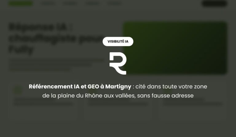Référencement IA et GEO à Martigny : être cité dans toute votre zone de service, du coude du Rhône aux vallées